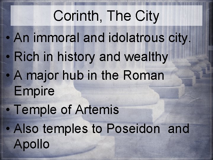 Corinth, The City • An immoral and idolatrous city. • Rich in history and