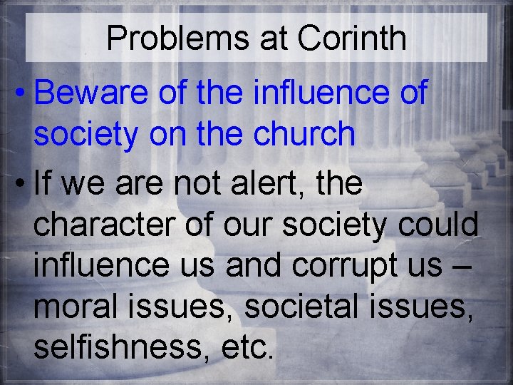 Problems at Corinth • Beware of the influence of society on the church •