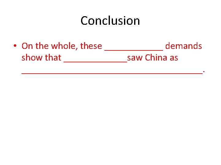 Conclusion • On the whole, these ______ demands show that _______saw China as ___________________.