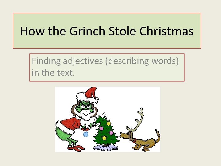 How the Grinch Stole Christmas Finding adjectives (describing words) in the text. 