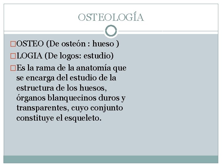 OSTEOLOGÍA �OSTEO (De osteón : hueso ) �LOGIA (De logos: estudio) �Es la rama OSTEOLOGÍA �OSTEO (De osteón : hueso ) �LOGIA (De logos: estudio) �Es la rama