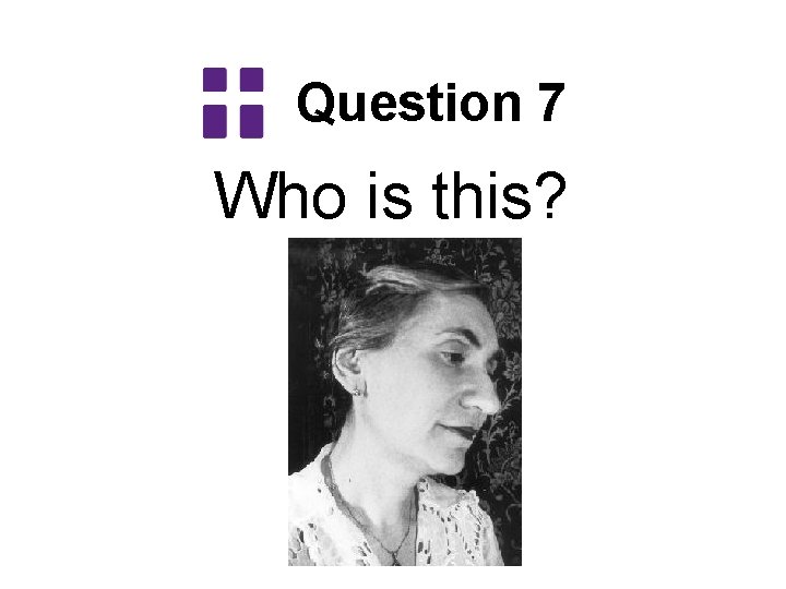 Question 7 Who is this? 
