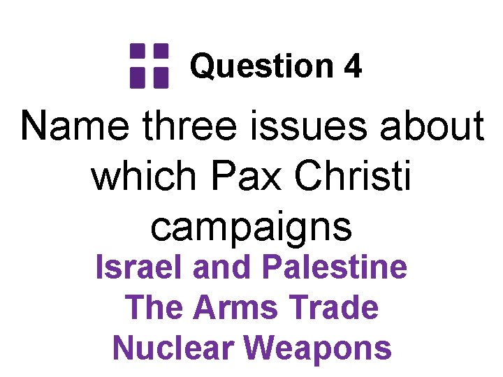 Question 4 Name three issues about which Pax Christi campaigns Israel and Palestine The