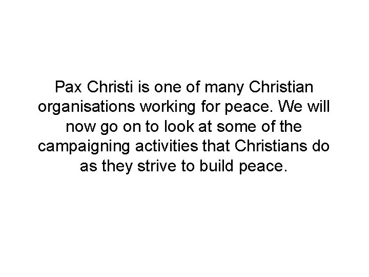 Pax Christi is one of many Christian organisations working for peace. We will now