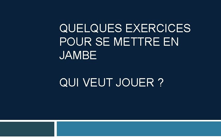 QUELQUES EXERCICES POUR SE METTRE EN JAMBE QUI VEUT JOUER ? 