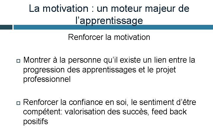 La motivation : un moteur majeur de l’apprentissage Renforcer la motivation Montrer à la