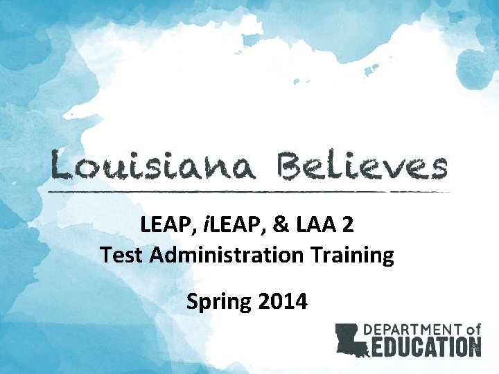 LEAP, i. LEAP, & LAA 2 Test Administration Training Spring 2014 