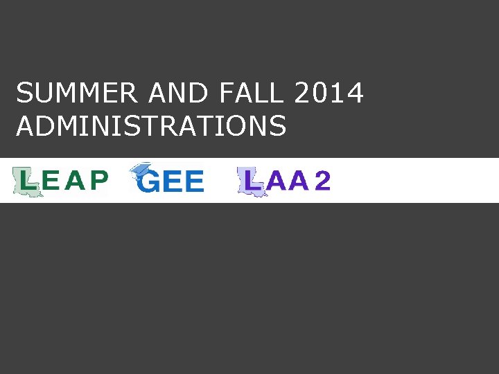 SUMMER AND FALL 2014 ADMINISTRATIONS 