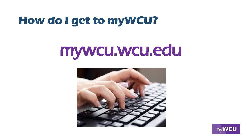 How do I get to my. WCU? mywcu. edu 