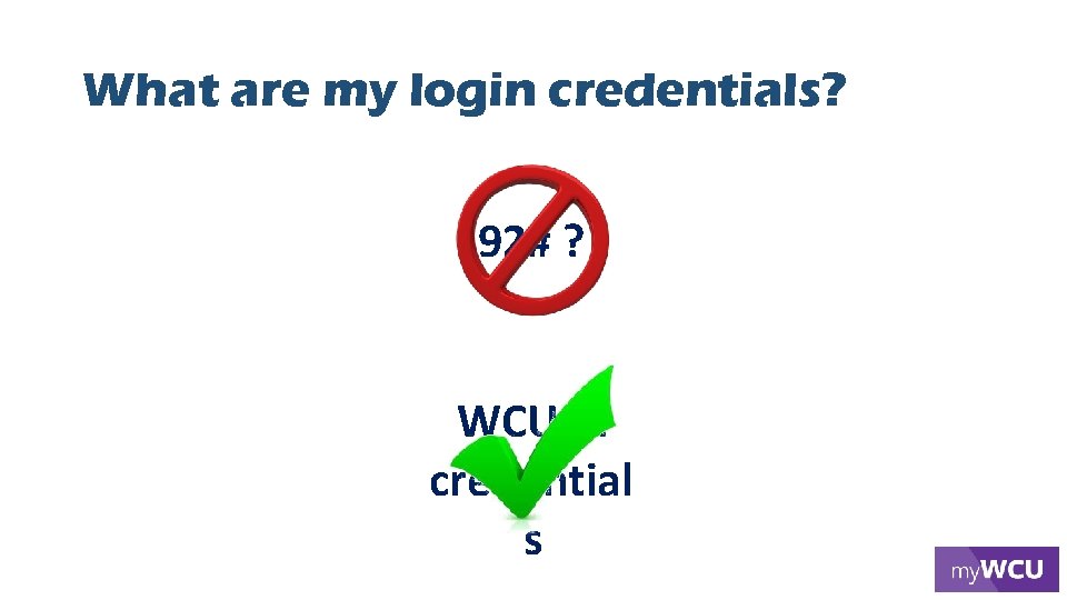 What are my login credentials? 92# ? WCU id credential s 