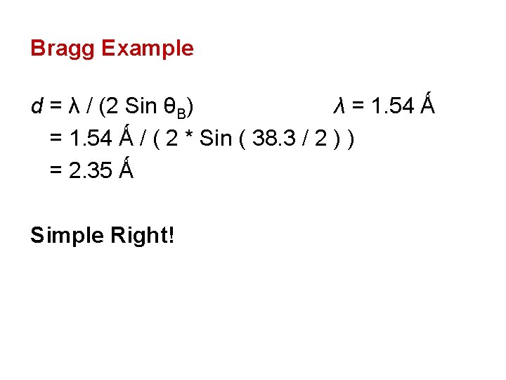 Bragg Example d = λ / (2 Sin θB) λ = 1. 54 Ǻ