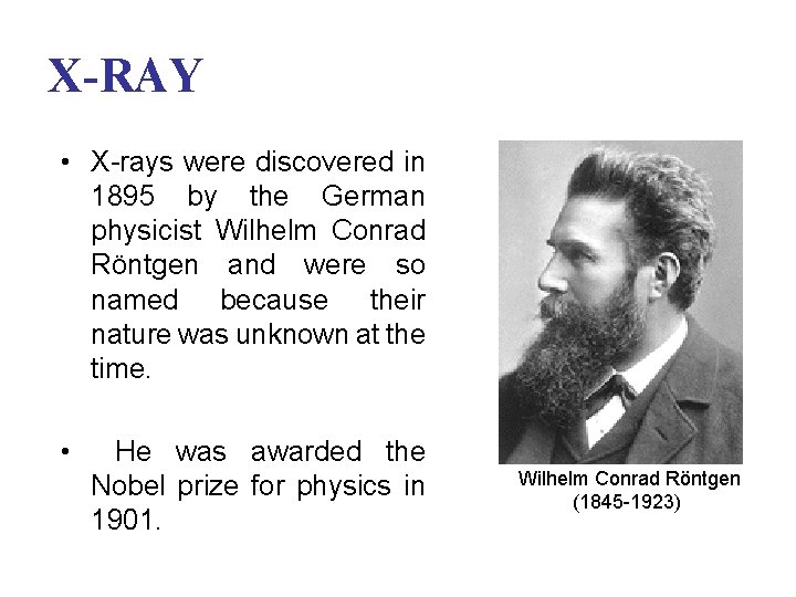 X-RAY • X-rays were discovered in 1895 by the German physicist Wilhelm Conrad Röntgen