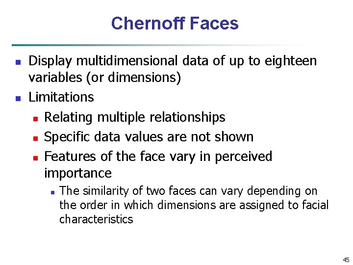 Chernoff Faces n n Display multidimensional data of up to eighteen variables (or dimensions)