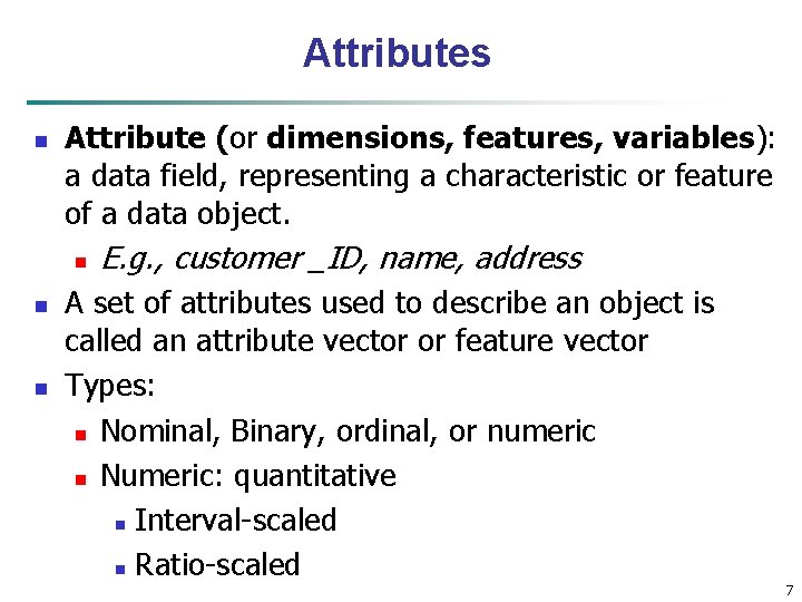Attributes n Attribute (or dimensions, features, variables): a data field, representing a characteristic or
