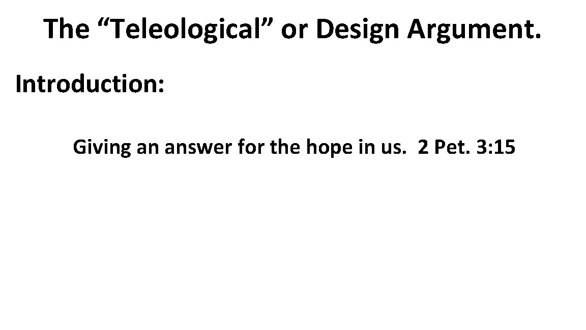 The “Teleological” or Design Argument. Introduction: Giving an answer for the hope in us.