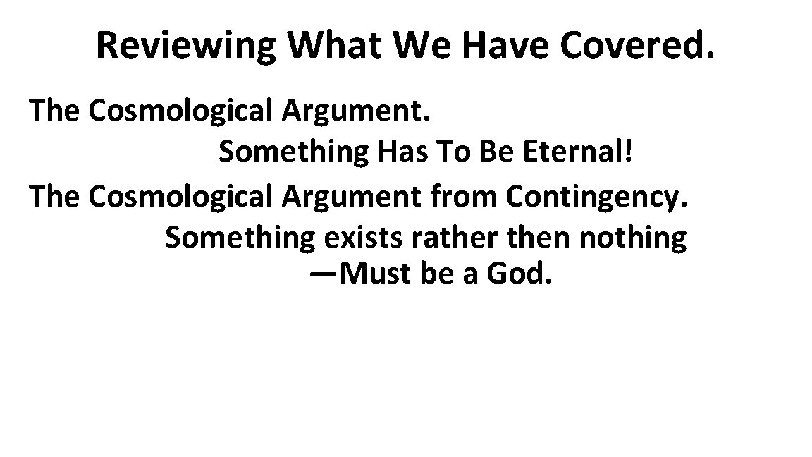 Reviewing What We Have Covered. The Cosmological Argument. Something Has To Be Eternal! The