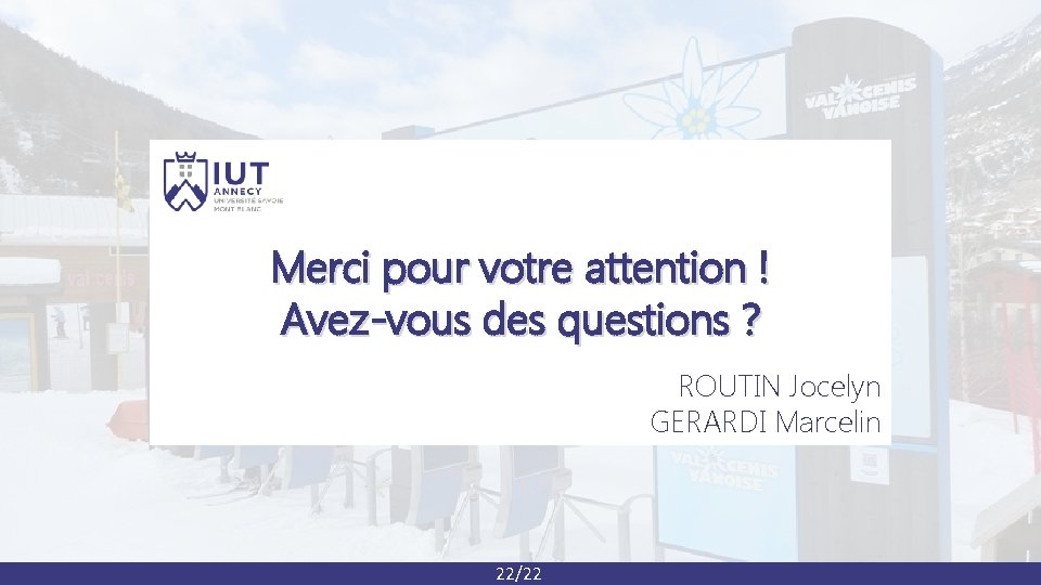 Merci pour votre attention ! Avez-vous des questions ? ROUTIN Jocelyn GERARDI Marcelin 22/22