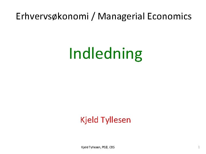 Erhvervsøkonomi / Managerial Economics Indledning Kjeld Tyllesen, PEØ, CBS 1 