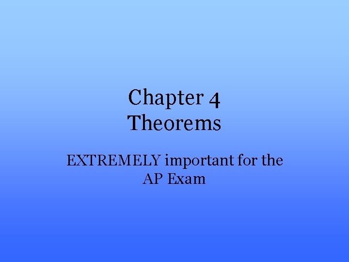Chapter 4 Theorems EXTREMELY important for the AP Exam 