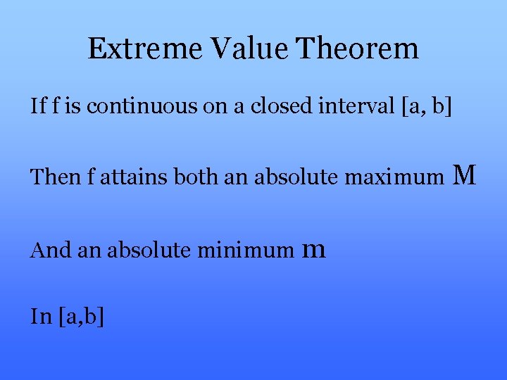 Extreme Value Theorem If f is continuous on a closed interval [a, b] Then