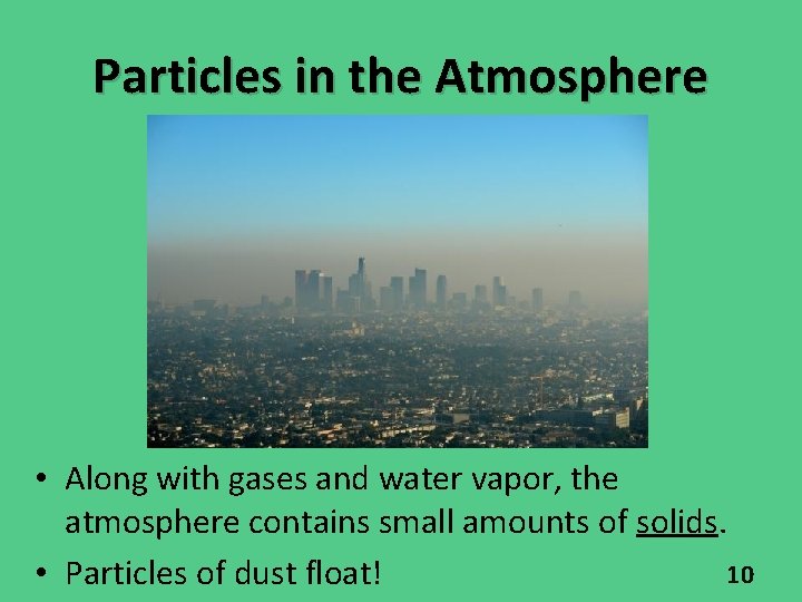 Particles in the Atmosphere • Along with gases and water vapor, the atmosphere contains Particles in the Atmosphere • Along with gases and water vapor, the atmosphere contains