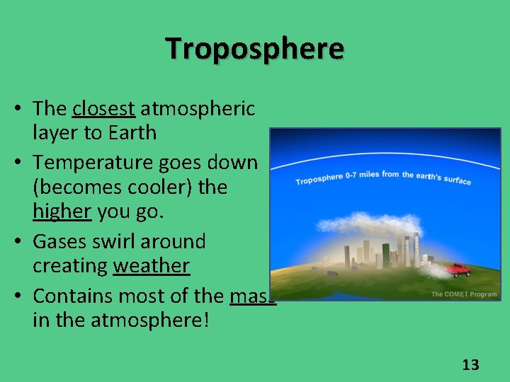 Troposphere • The closest atmospheric layer to Earth • Temperature goes down (becomes cooler) Troposphere • The closest atmospheric layer to Earth • Temperature goes down (becomes cooler)