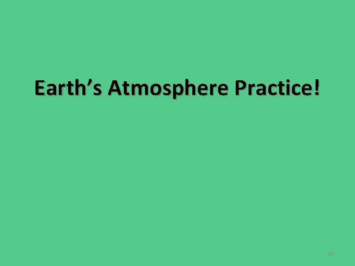 Earth’s Atmosphere Practice! 18 Earth’s Atmosphere Practice! 18