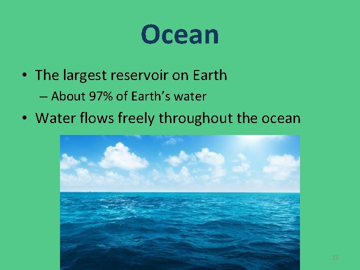 Ocean • The largest reservoir on Earth – About 97% of Earth’s water • Ocean • The largest reservoir on Earth – About 97% of Earth’s water •