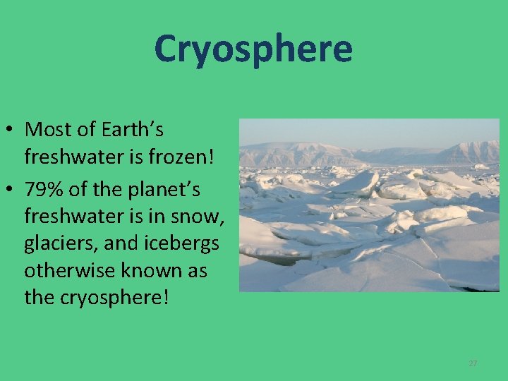 Cryosphere • Most of Earth’s freshwater is frozen! • 79% of the planet’s freshwater Cryosphere • Most of Earth’s freshwater is frozen! • 79% of the planet’s freshwater