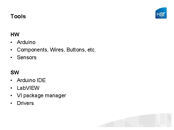 Tools HW • Arduino • Components, Wires, Buttons, etc. • Sensors SW • Arduino