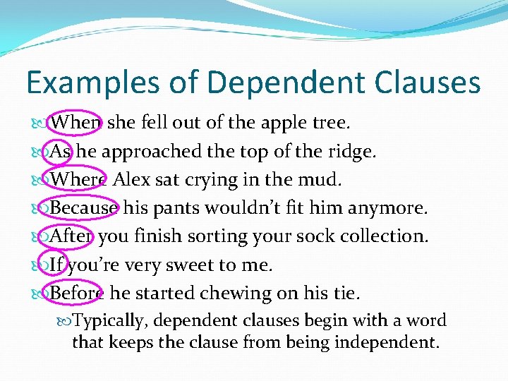 Examples of Dependent Clauses When she fell out of the apple tree. As he