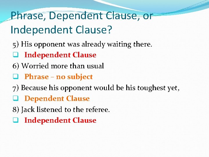 Phrase, Dependent Clause, or Independent Clause? 5) His opponent was already waiting there. q