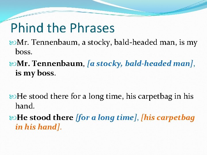 Phind the Phrases Mr. Tennenbaum, a stocky, bald-headed man, is my boss. Mr. Tennenbaum,