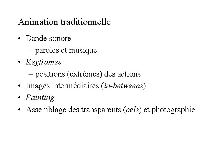 Animation traditionnelle • Bande sonore – paroles et musique • Keyframes – positions (extrèmes) Animation traditionnelle • Bande sonore – paroles et musique • Keyframes – positions (extrèmes)