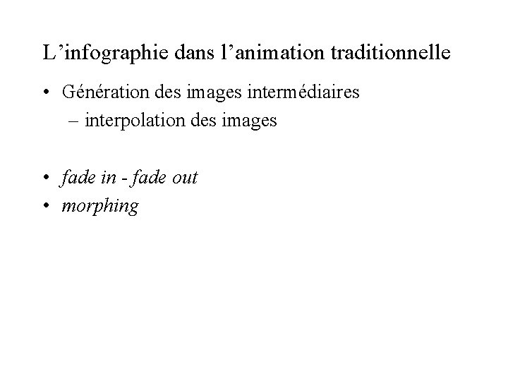 L’infographie dans l’animation traditionnelle • Génération des images intermédiaires – interpolation des images • L’infographie dans l’animation traditionnelle • Génération des images intermédiaires – interpolation des images •