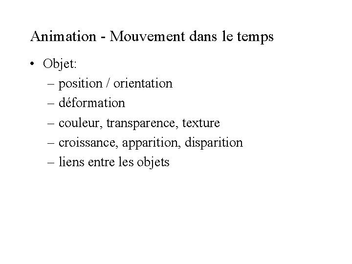Animation - Mouvement dans le temps • Objet: – position / orientation – déformation Animation - Mouvement dans le temps • Objet: – position / orientation – déformation