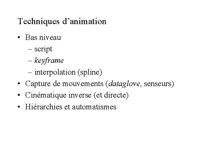 Techniques d’animation • Bas niveau – script – keyframe – interpolation (spline) • Capture Techniques d’animation • Bas niveau – script – keyframe – interpolation (spline) • Capture