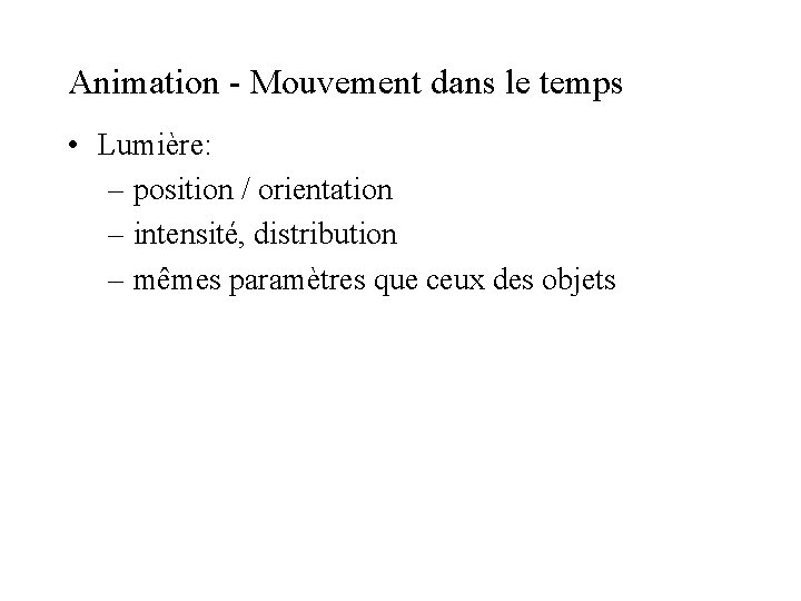 Animation - Mouvement dans le temps • Lumière: – position / orientation – intensité, Animation - Mouvement dans le temps • Lumière: – position / orientation – intensité,
