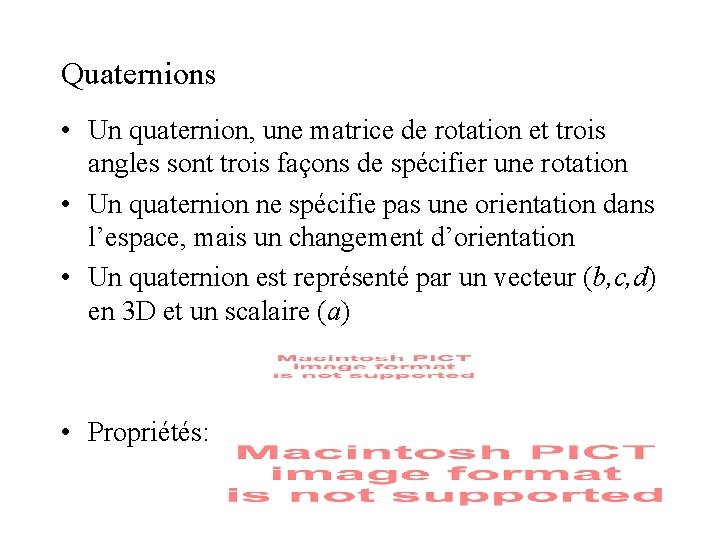 Quaternions • Un quaternion, une matrice de rotation et trois angles sont trois façons Quaternions • Un quaternion, une matrice de rotation et trois angles sont trois façons