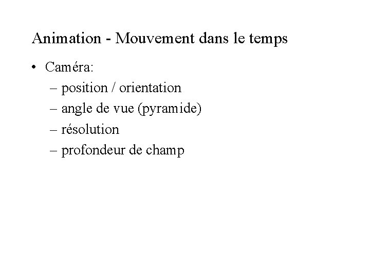 Animation - Mouvement dans le temps • Caméra: – position / orientation – angle Animation - Mouvement dans le temps • Caméra: – position / orientation – angle