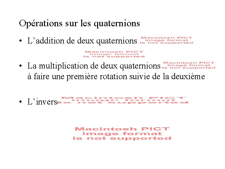 Opérations sur les quaternions • L’addition de deux quaternions • La multiplication de deux Opérations sur les quaternions • L’addition de deux quaternions • La multiplication de deux