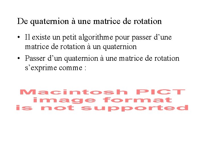 De quaternion à une matrice de rotation • Il existe un petit algorithme pour De quaternion à une matrice de rotation • Il existe un petit algorithme pour