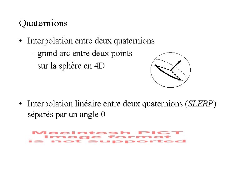 Quaternions • Interpolation entre deux quaternions – grand arc entre deux points sur la Quaternions • Interpolation entre deux quaternions – grand arc entre deux points sur la