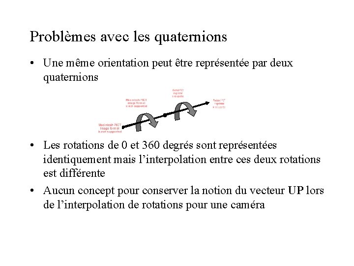 Problèmes avec les quaternions • Une même orientation peut être représentée par deux quaternions Problèmes avec les quaternions • Une même orientation peut être représentée par deux quaternions
