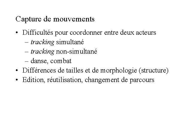 Capture de mouvements • Difficultés pour coordonner entre deux acteurs – tracking simultané – Capture de mouvements • Difficultés pour coordonner entre deux acteurs – tracking simultané –