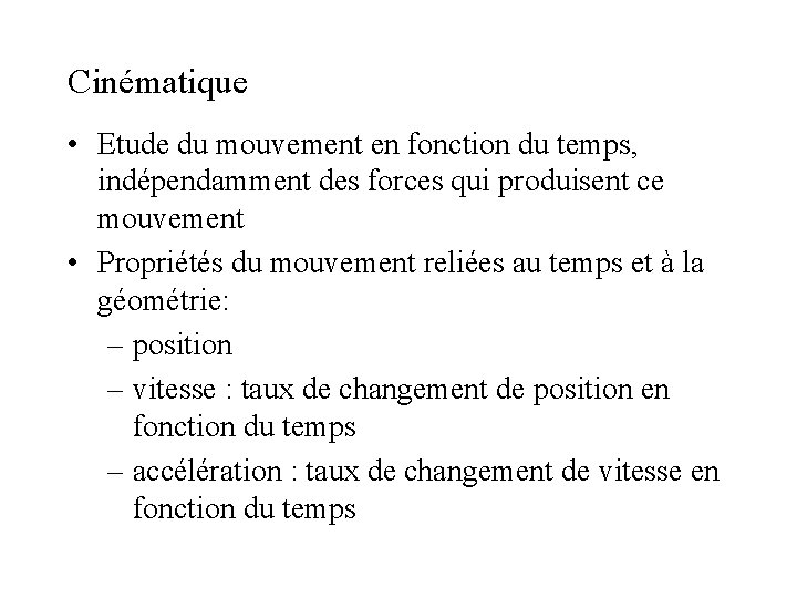 Cinématique • Etude du mouvement en fonction du temps, indépendamment des forces qui produisent Cinématique • Etude du mouvement en fonction du temps, indépendamment des forces qui produisent