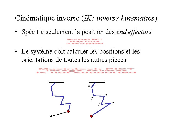 Cinématique inverse (IK: inverse kinematics) • Spécifie seulement la position des end effectors • Cinématique inverse (IK: inverse kinematics) • Spécifie seulement la position des end effectors •