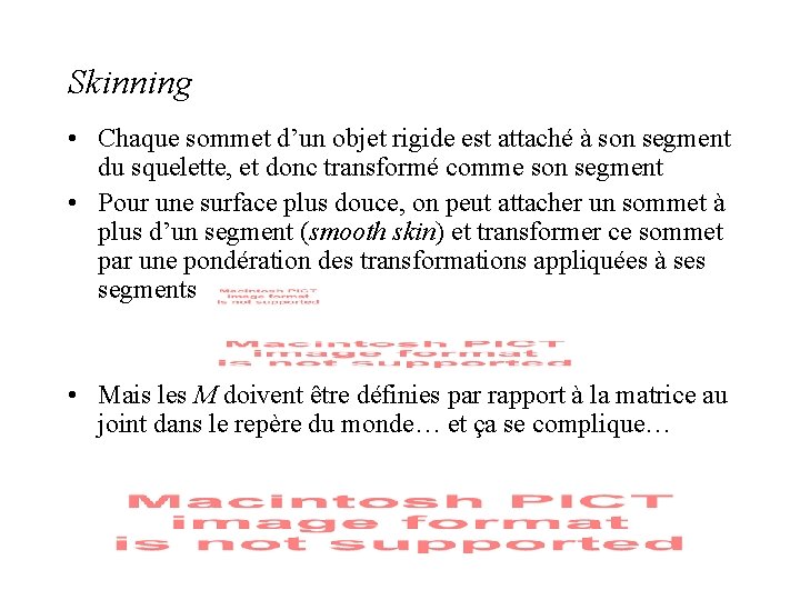 Skinning • Chaque sommet d’un objet rigide est attaché à son segment du squelette, Skinning • Chaque sommet d’un objet rigide est attaché à son segment du squelette,