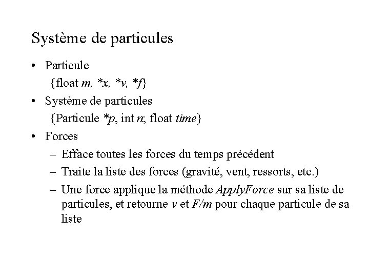 Système de particules • Particule {float m, *x, *v, *f} • Système de particules Système de particules • Particule {float m, *x, *v, *f} • Système de particules