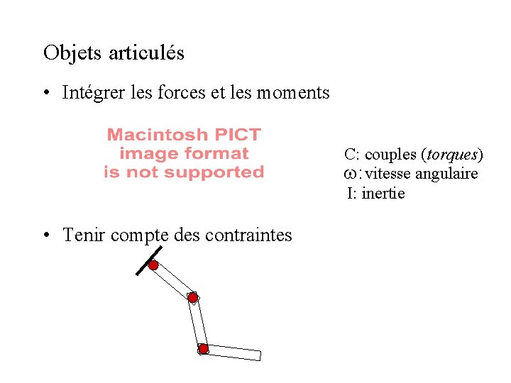 Objets articulés • Intégrer les forces et les moments C: couples (torques) : vitesse Objets articulés • Intégrer les forces et les moments C: couples (torques) : vitesse